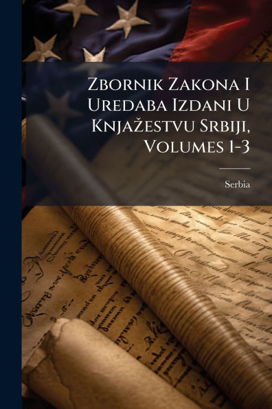 Zbornik Zakona I Uredaba Izdani U Knjaï¿½3/4estvu Srbiji, Volumes 1-3