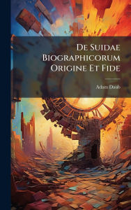 Title: De Suidae Biographicorum Origine Et Fide, Author: Adam Daub
