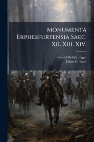 Title: Monumenta Erphesfurtensia Saec. Xii. Xiii. Xiv., Author: Oswald Holder-Egger