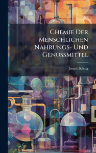 Title: Chemie Der Menschlichen Nahrungs- Und Genussmittel, Author: Joseph Kïnig