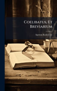 Title: Coelibatus, Et Breviarium, Author: Agoston Roskovïny