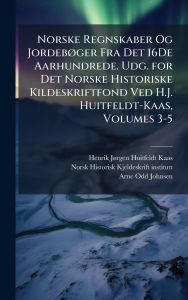 Title: Norske Regnskaber Og Jordebï¿½, ger Fra Det 16De Aarhundrede. Udg. for Det Norske Historiske Kildeskriftfond Ved H.J. Huitfeldt-Kaas, Volumes 3-5, Author: Henrik Jï Rgen Huitfeldt-Kaas