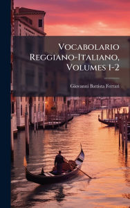 Title: Vocabolario Reggiano-Italiano, Volumes 1-2, Author: Giovanni Battista Ferrari
