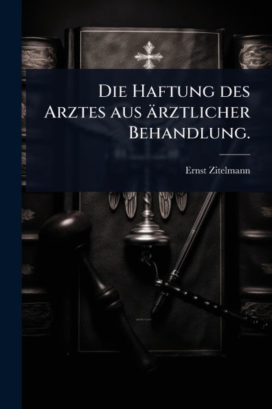 Die Haftung des Arztes aus ï¿½rztlicher Behandlung.