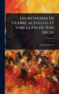 Title: Les Mï¿½(c)thodes De Guerre Actuelles Et Vers La Fin Du Xixe Siï¿½cle, Author: ï‰douard Pierron