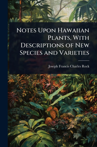Notes Upon Hawaiian Plants, With Descriptions of New Species and Varieties