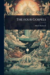 Title: The four Gospels, Author: Albert Bushnell