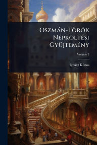 Title: Oszmï¿½n-Tï¿½rï¿½k Nï¿½(c)pkï¿½ltï¿½(c)si Gyï¿½1/4jtemï¿½(c)ny, Author: Ignïcz Kïnos