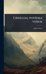 Title: Griselda; povï¿½-dka verem, Author: Julius Zeyer