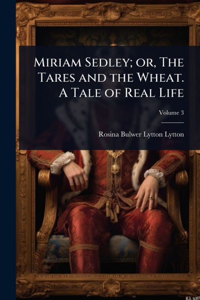 Miriam Sedley; or, the Tares and Wheat. A Tale of Real Life