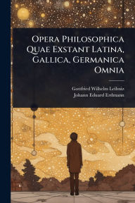 Title: Opera Philosophica Quae Exstant Latina, Gallica, Germanica Omnia, Author: Gottfried Wilhelm Leibniz