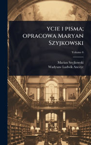 Title: ycie i pisma; opracowa Maryan Szyjkowski, Author: Marian Szyjkowski