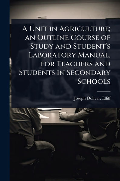 A Unit Agriculture; an Outline Course of Study and Student's Laboratory Manual, for Teachers Students Secondary Schools