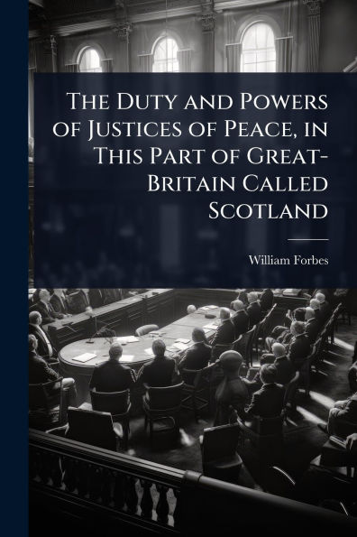 The Duty and Powers of Justices Peace, This Part Great-Britain Called Scotland