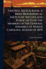Tar Heel Sketch-book. A Brief Biographical Sketch of the Life and Public Acts of the Members of the General Assembly of North Carolina. Session of 1879
