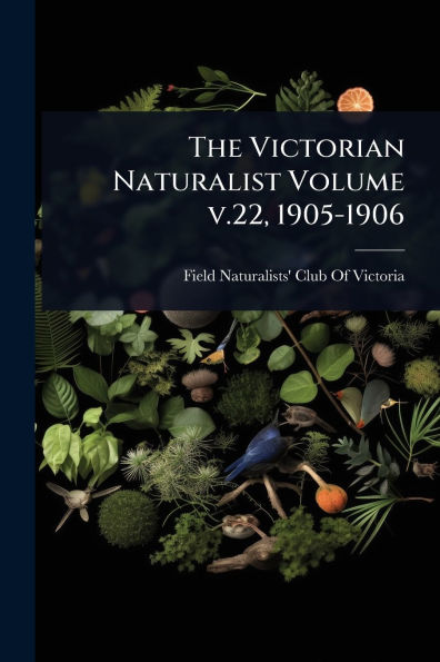 The Victorian Naturalist Volume v.22, 1905-1906