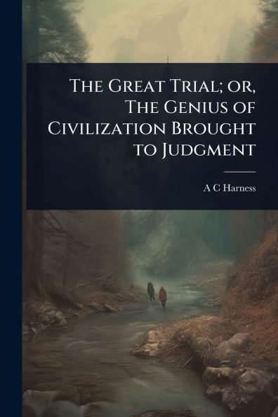 The Great Trial; or, Genius of Civilization Brought to Judgment