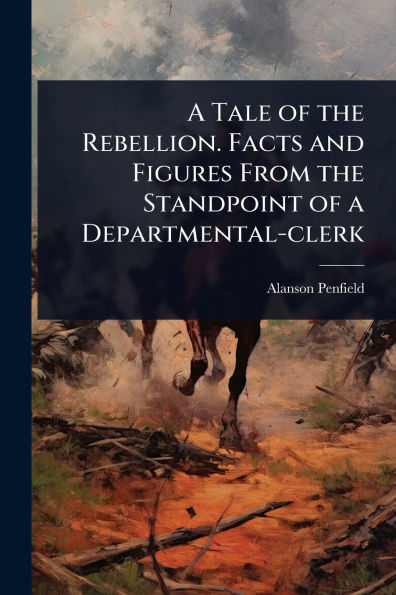 a Tale of the Rebellion. Facts and Figures From Standpoint Departmental-clerk