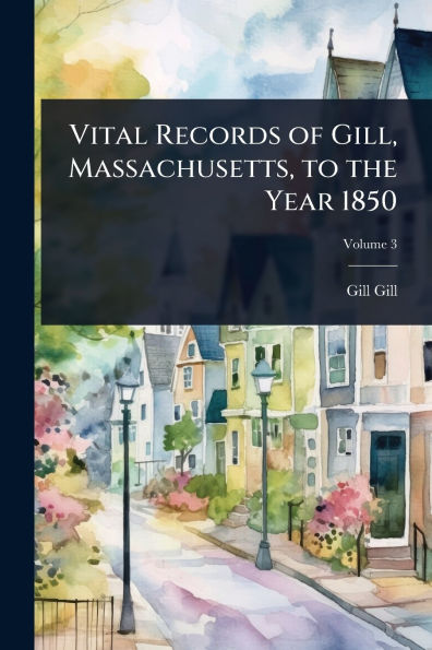Vital Records of Gill, Massachusetts, to the Year 1850