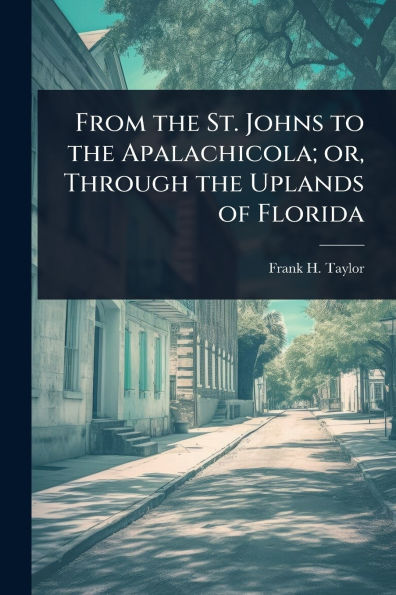 From the St. Johns to Apalachicola; or, Through Uplands of Florida