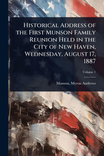 Historical Address of the First Munson Family Reunion Held City New Haven, Wednesday, August 17, 1887