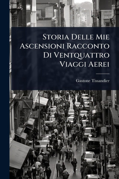Storia Delle Mie Ascensioni Racconto Di Ventquattro Viaggi Aerei