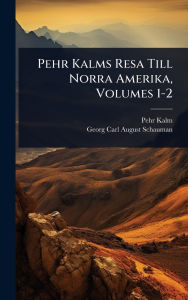 Title: Pehr Kalms Resa Till Norra Amerika, Volumes 1-2, Author: Pehr Kalm
