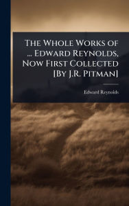 Title: The Whole Works of ... Edward Reynolds, Now First Collected [By J.R. Pitman], Author: Edward Reynolds