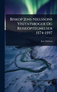 Title: Biskop Jens Nielssons Visitatsboger Og Reiseoptegnelser 1574-1597, Author: Jens Nielsson