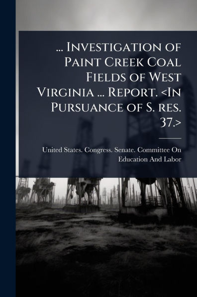 ... Investigation of Paint Creek Coal Fields West Virginia Report.