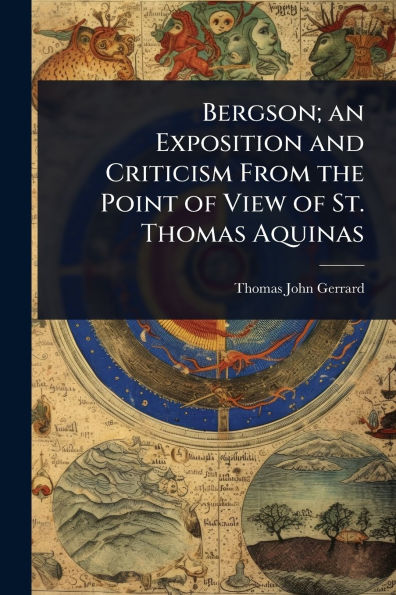 Bergson; an Exposition and Criticism From the Point of View St. Thomas Aquinas