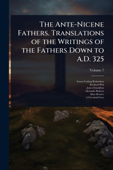 the Ante-Nicene Fathers. Translations of Writings Fathers Down to A.D. 325