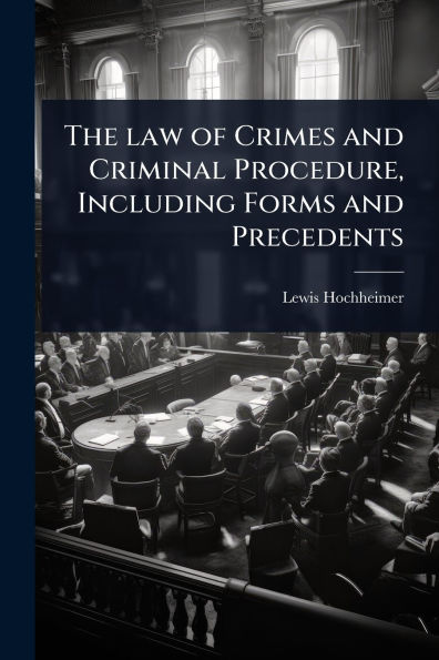 The law of Crimes and Criminal Procedure, Including Forms Precedents