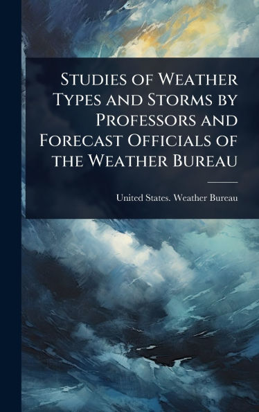 Studies of Weather Types and Storms by Professors and Forecast Officials of the Weather Bureau
