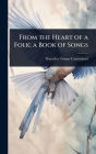 From the Heart of a Folk; a Book of Songs