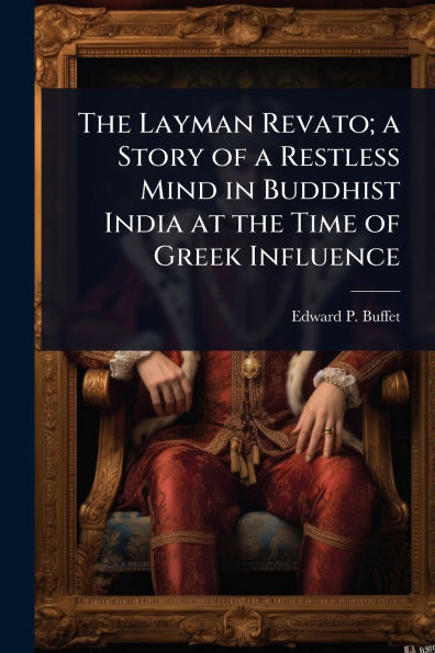 The Layman Revato; a Story of a Restless Mind in Buddhist India at the Time of Greek Influence