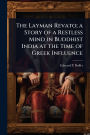 The Layman Revato; a Story of a Restless Mind in Buddhist India at the Time of Greek Influence