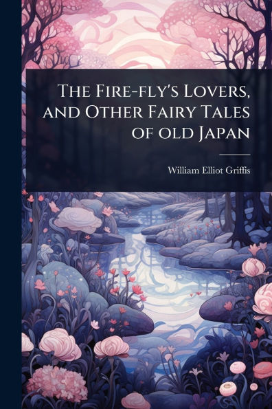 The Fire-fly's Lovers, and Other Fairy Tales of old Japan