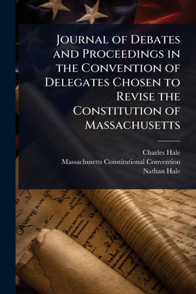 Journal of Debates and Proceedings the Convention Delegates Chosen to Revise Constitution Massachusetts