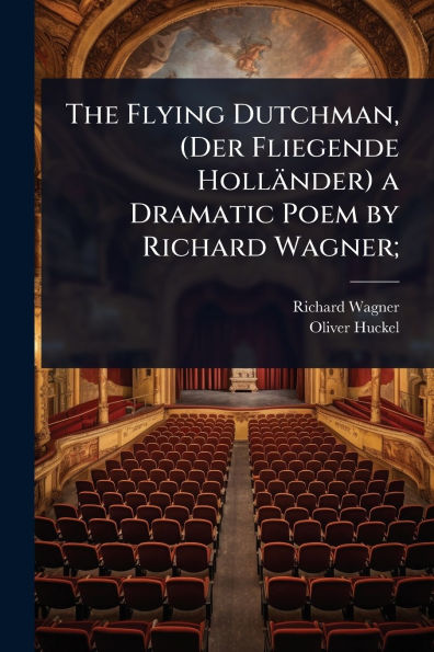 The Flying Dutchman, (Der Fliegende Hollï¿½nder) a Dramatic Poem by Richard Wagner;