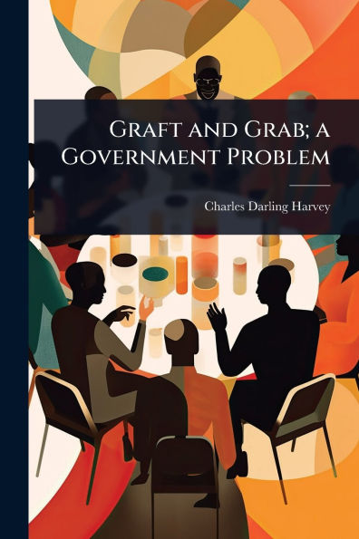 Graft and Grab; a Government Problem