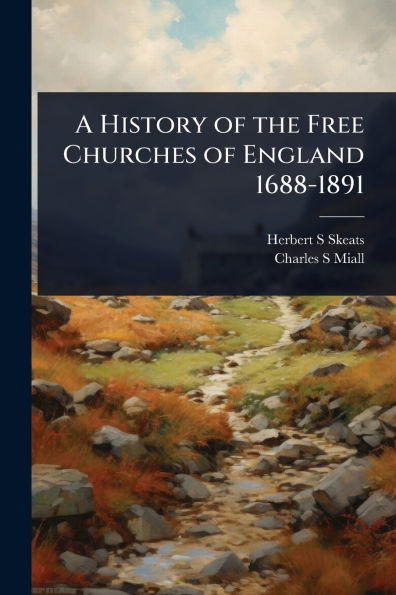 A History of the Free Churches England 1688-1891