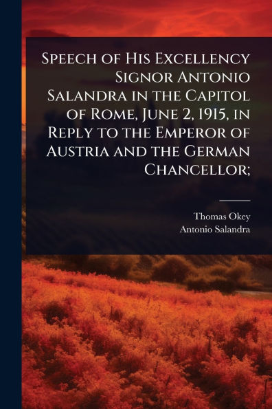 Speech of His Excellency Signor Antonio Salandra the Capitol Rome, June 2, 1915, Reply to Emperor Austria and German Chancellor;