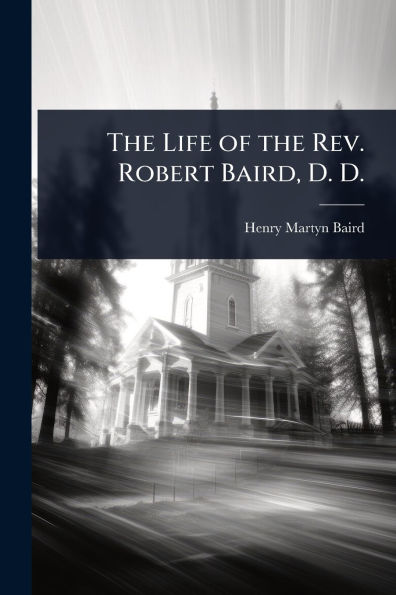 the Life of Rev. Robert Baird, D.