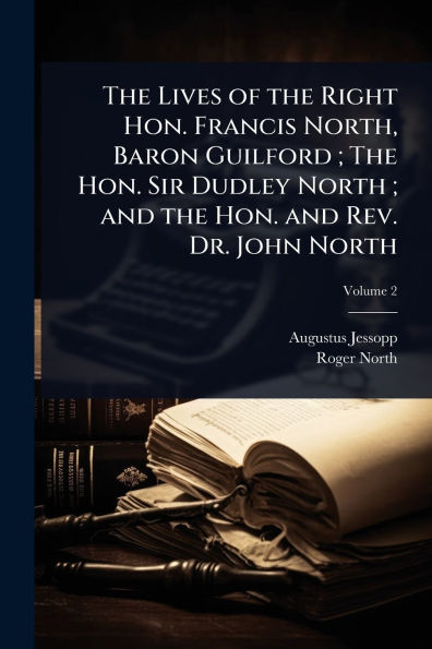 the Lives of Right Hon. Francis North, Baron Guilford; Sir Dudley North; and Rev. Dr. John North