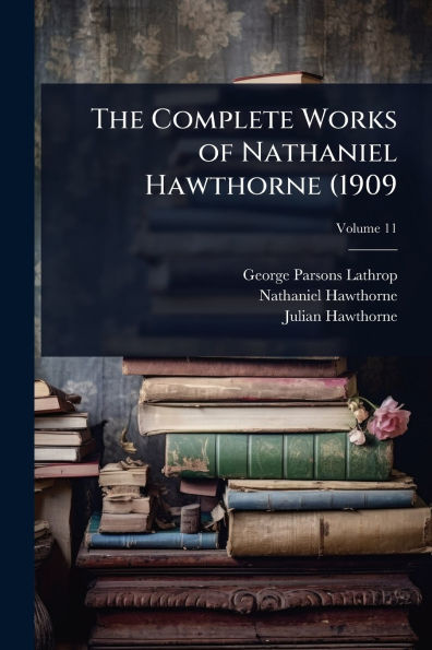 The Complete Works of Nathaniel Hawthorne (1909