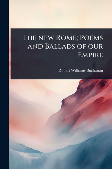 The new Rome; Poems and Ballads of our Empire