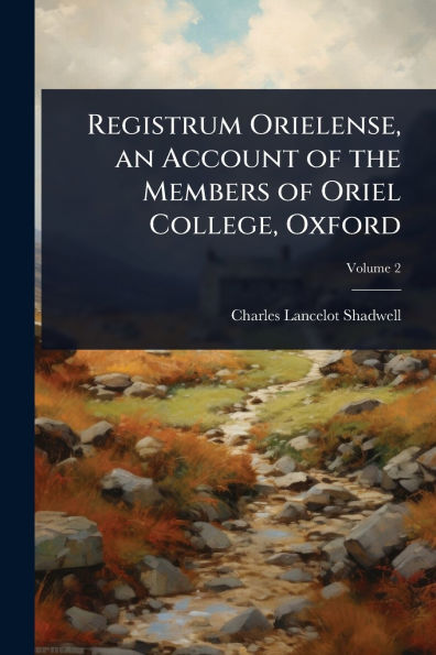 Registrum Orielense, an Account of the Members Oriel College, Oxford
