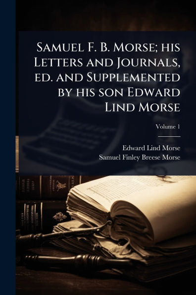 Samuel F. B. Morse; his Letters and Journals, ed. Supplemented by son Edward Lind Morse
