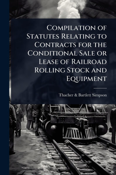Compilation of Statutes Relating to Contracts for the Conditional Sale or Lease Railroad Rolling Stock and Equipment